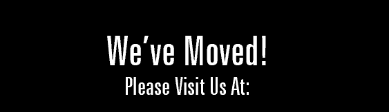 We've Moved! Please Visit Us At: